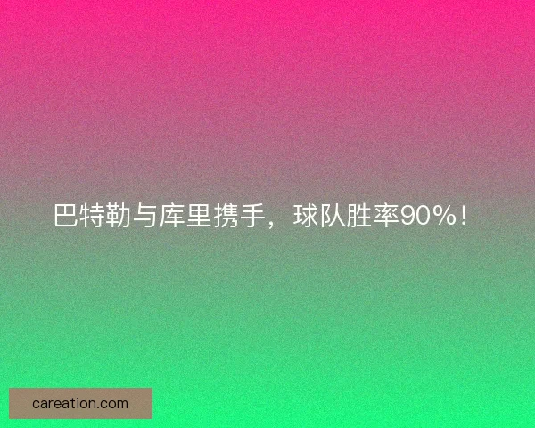 巴特勒与库里携手，球队胜率90%！