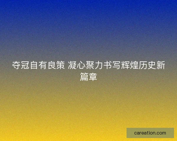 夺冠自有良策 凝心聚力书写辉煌历史新篇章